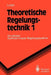 Theoretische Regelungstechnik 1: Grundlagen, Synthese Linearer Regelungssysteme by Günter Ludyk
