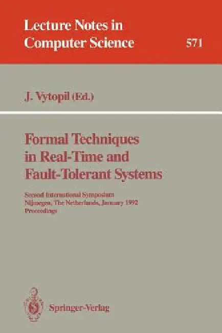 Formal Techniques in Real-Time and Fault-Tolerant Systems: Second International Symposium, Nijmegen, the Netherlands, January 8-10, 1992. Proceedings by Jan Vytopil