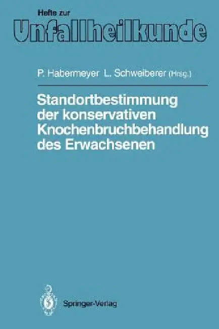 Standortbestimmung Der Konservativen Knochenbruchbehandlung Des Erwachsenen: IX. Münchener Innenstadt-Symposium, 11. Bis 13. Oktober 1990 by P. Habermeyer, L. Schweiberer