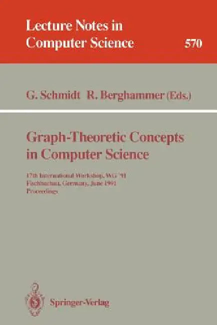 Graph-Theoretic Concepts in Computer Science: 17th International Workshop Wg '91, Fischbachau, Germany, June 17-19, 1991. Proceedings by Gunther Schmidt, Rudolf Berghammer