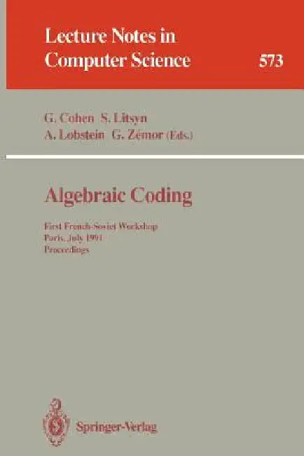 Algebraic Coding: First French-Soviet Workshop, Paris, July 22-24, 1991. Proceedings by Gerard Cohen, Simon N. Litsyn, Antoine Lobstein