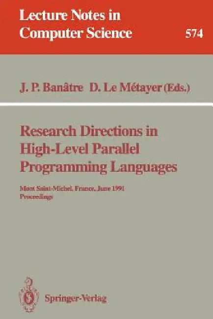 Research Directions in High-Level Parallel Programming Languages: Mont Saint-Michel, France, June 17-19, 1991 Proceedings by Jean Pierre Banatre, Daniel Le Metayer