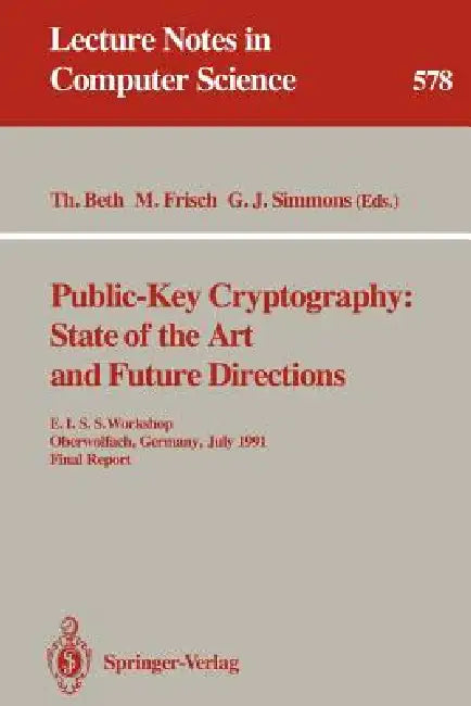 Public-Key Cryptography: State of the Art and Future Directions: E.I.S.S. Workshop, Oberwolfach, Germany, July 3-6, 1991. Final Report by Thomas Beth, Markus Frisch, Gustavus J. Simmons