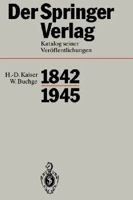 Der Springer-Verlag: Katalog Seiner Veröffentlichungen 1842-1945 by Heinz Sarkowski, H. -D Kaiser, Wilhelm Buchge