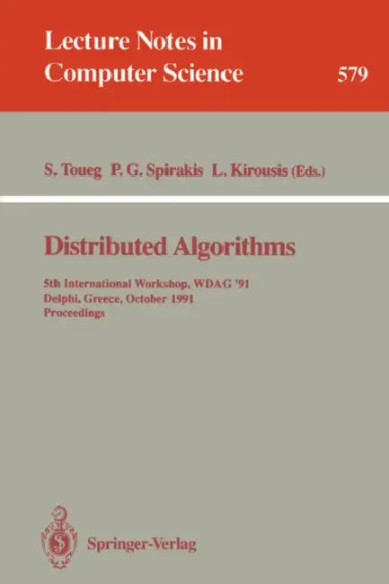 Distributed Algorithms: 5th International Workshop, Wdag 91, Delphi, Greece, October 7-9, 1991. Proceedings by Sam Toueg, Paul G. Spirakis, Lefteris Kirousis