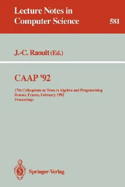 Caap '92: 17th Colloquium on Trees in Algebra and Programming Rennes, France, February 26-28, 1992. Proceedings by Jean-Claude Raoult