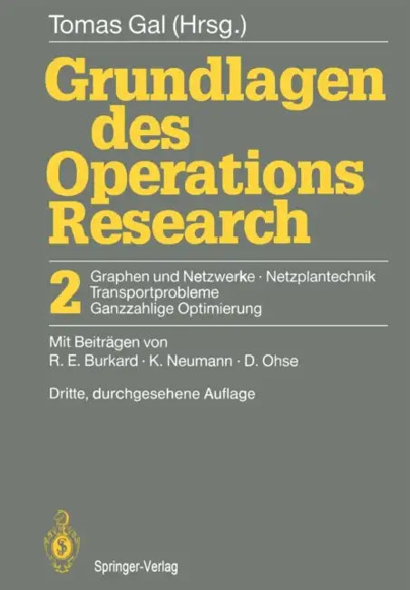 Grundlagen Des Operations Research: 2 Graphen Und Netzwerke Netzplantechnik, Transportprobleme Ganzzahlige Optimierung by Tomas Gal, R. E. Burkard, K. Neumann