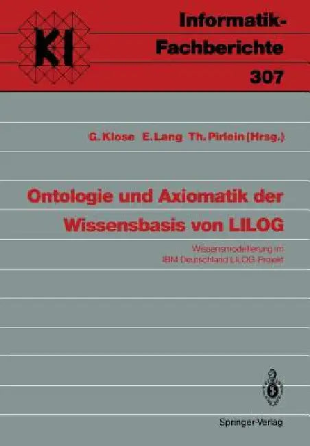 Ontologie Und Axiomatik Der Wissensbasis Von Lilog: Wissensmodellierung Im IBM Deutschland Lilog-Projekt by Gudrun Klose, Ewald Lang, Thomas Pirlein
