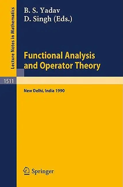 Functional Analysis and Operator Theory: Proceedings of a Conference Held in Memory of U.N.Singh, New Delhi, India, 2-6 August, 1990 by B. S. Yadav