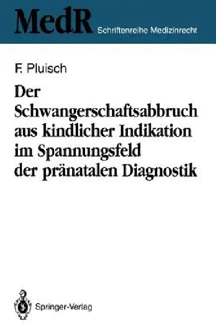 Der Schwangerschaftsabbruch Aus Kindlicher Indikation Im Spannungsfeld Der Pränatalen Diagnostik by Frank Pluisch
