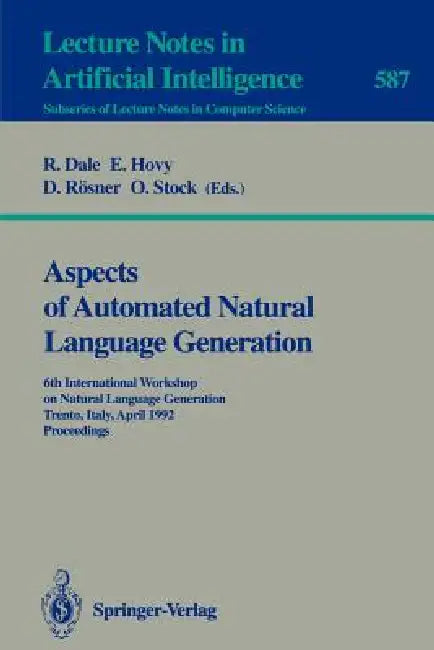 Aspects of Automated Natural Language Generation: 6th International Workshop on Natural Language Generation Trento, Italy, April 5-7, 1992. Proceeding by Robert Dale, Eduard Hovy, Dietmar Rösner
