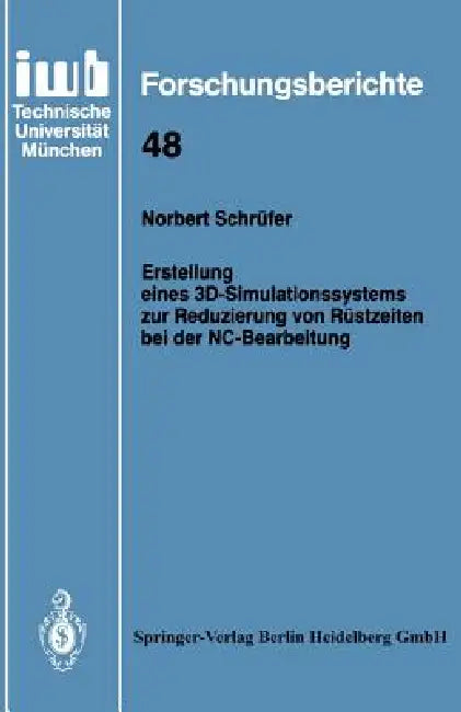 Erstellung Eines 3d-Simulationssystems Zur Reduzierung Von Rüstzeiten Bei Der Nc-Bearbeitung by Norbert Schrüfer