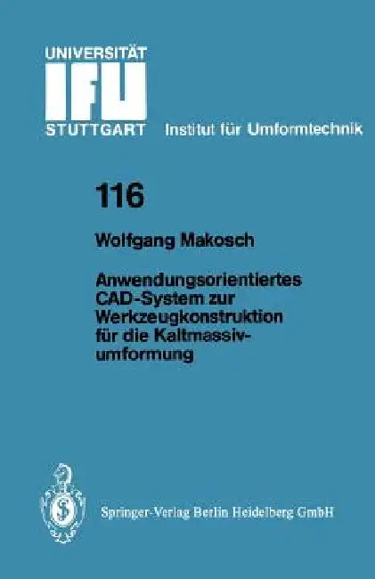 Anwendungsorientiertes Cad-System Zur Werkzeugkonstruktion Für Die Kaltmassivumformung by Wolfgang Makosch