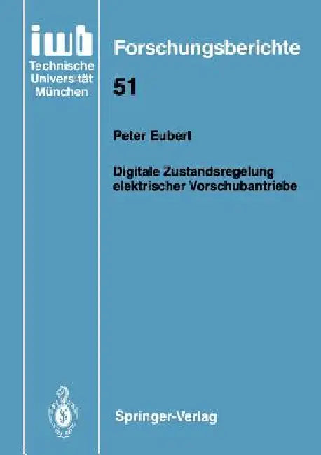 Digitale Zustandsregelung Elektrischer Vorschubantriebe by Peter Eubert