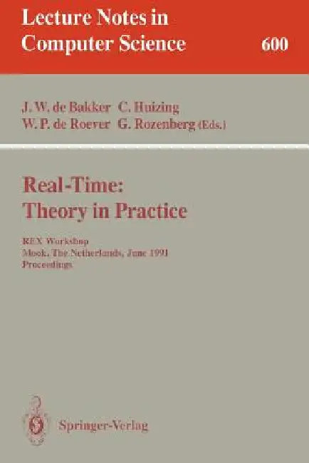 Real-Time: Theory in Practice: Rex Workshop, Mook, the Netherlands, June 3-7, 1991. Proceedings by J. W. De Bakker, C. Huizing, W. P. De Roever