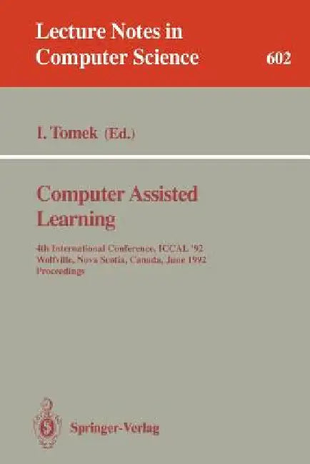 Computer Assisted Learning: 4th International Conference, Iccal '92, Wolfville, Nova Scotia, Canada, June 17-20, 1992. Proceedings by Ivan Tomek