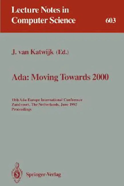 Ada: Moving Towards 2000: 11th Ada-Europe International Conference, Zandvoort, the Netherlands, June 1-5, 1992. Proceedings by Jan Van Katwijk
