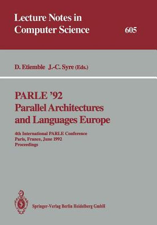Parle '92. Parallel Architectures and Languages Europe: 4th International Parle Conference, Paris, France, June 15-18, 1992 Proceedings by Daniel Etiemble
