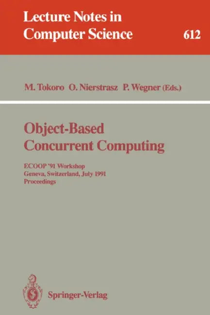 Object-Based Concurrent Computing: Ecoop '91 Workshop, Geneva, Switzerland, July 15-16, 1991. Proceedings by Mario Tokoro, Oscar Nierstrasz, Peter Wegner
