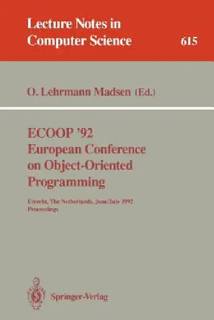 Ecoop '92. European Conference on Object-Oriented Programming: Utrecht, the Netherlands, June 29 - July 3, 1992. Proceedings by Ole Lehrmann Madsen