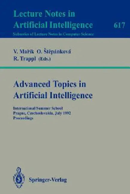 Advanced Topics in Artificial Intelligence: International Summer School, Prague, Czechoslovakia, July 6-17, 1992. Proceedings by Vladimir Marik, Olga Stepankova, Robert Trappl