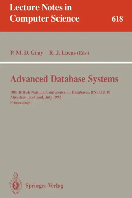 Advanced Database Systems: 10th British National Conference on Databases, Bncod 10, Aberdeen, Scotland, July 6 - 8, 1992. Proceedings by Peter M. D. Gray, Rob J. Lucas