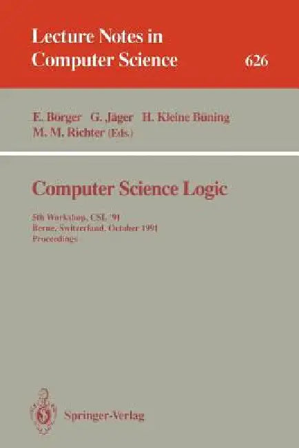 Computer Science Logic: 5th Workshop, CSL '91, Berne, Switzerland, October 7-11, 1991. Proceedings by Egon Börger, Gerhard Jäger, Hans Kleine Büning