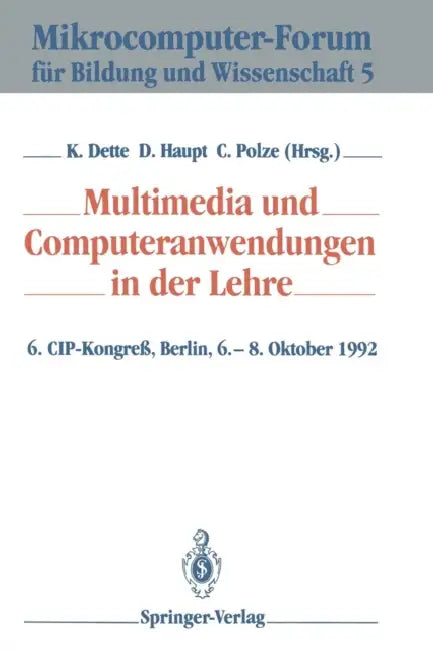 Multimedia Und Computeranwendungen in Der Lehre: 6. Cip-Kongreß, Berlin, 6.-8. Oktober 1992 by Klaus Dette, Dieter Haupt, Christoph Polze