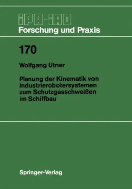 Planung Der Kinematik Von Industrierobotersystemen Zum Schutzgasschweißen Im Schiffbau by Wolfgang Utner