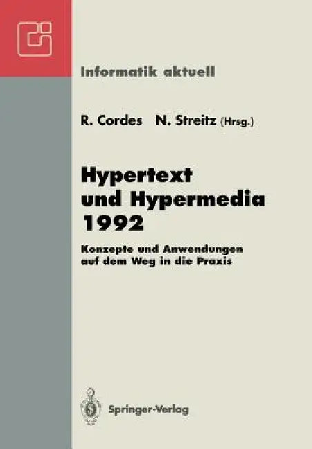 Hypertext Und Hypermedia 1992: Konzepte Und Anwendungen Auf Dem Weg in Die PRAXIS Fachtagung Und Tutorien München, 14.-16. September 1992 by Ralf Cordes, Norbert Streitz