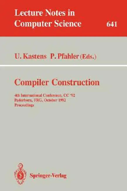 Compiler Construction: 4th International Conference, CC '92, Paderborn, Frg, October 5-7, 1992. Proceedings by Uwe Kastens, Peter Pfahler