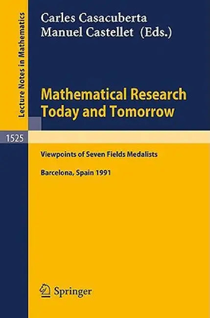 Mathematical Research Today and Tomorrow: Viewpoints of Seven Fields Medalists. Lectures Given at the Institut d'Estudis Catalans, Barcelona, Spain, J by Carles Casacuberta