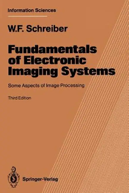 Fundamentals of Electronic Imaging Systems: Some Aspects of Image Processing by William F. Schreiber