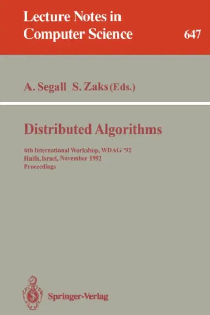 Distributed Algorithms: 6th International Workshop, Wdag '92, Haifa, Israel, November 2-4, 1992. Proceedings by Adrian Segall, Shmuel Zaks