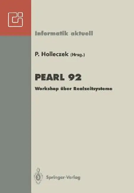 Pearl 92: Workshop Über Realzeitsysteme Fachtagung Der Gi-Fachgruppe 4.4.2 Echtzeitprogrammierung, Pearl Boppard, 3./4. Dezember 1992 by Peter Holleczek