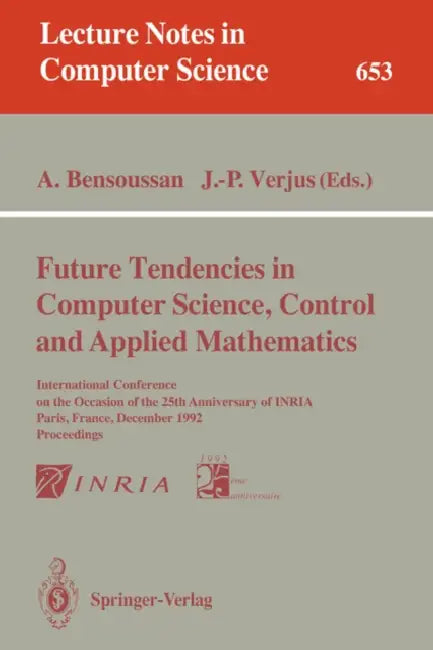 Future Tendencies in Computer Science, Control and Applied Mathematics: International Conference on the Occasion of the 25th Anniversary of Inria, Par by Alain Bensoussan, Jean-Pierre Verjus
