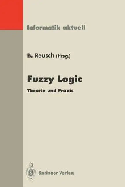 Fuzzy Logic: Theorie Und PRAXIS 2. Dortmunder Fuzzy-Tage Dortmund, 9./10. Juni 1992 by Bernd Reusch