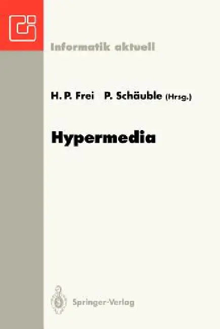 Hypermedia: Proceedings Der Internationalen Hypermedia '93 Konferenz, Zürich, 2./3. März 1993 by H. P. Frei, P. Schäuble
