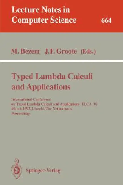 Typed Lambda Calculi and Applications: International Conference on Typed Lambda Calculi and Applications, Tlca '93, March 16-18, 1993, Utrecht, the Ne by Marc Bezem, Jan F. Groote