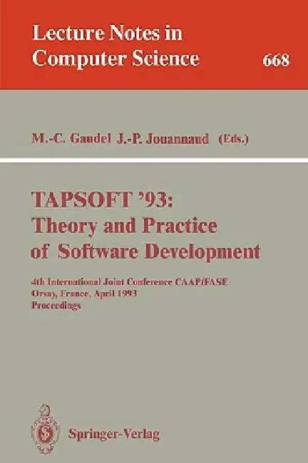 Tapsoft '93: Theory and Practice of Software Development: 4th International Joint Conference Caap/Fase, Orsay, France, April 13-17, 1993. Proceedings by Marie-Claude Gaudel, Jean-Pierre Jouannaud