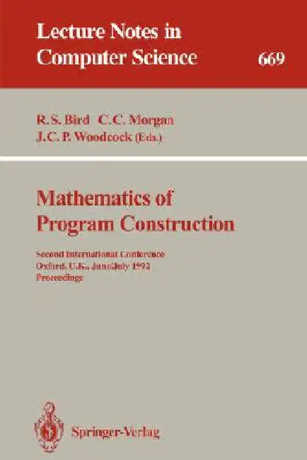 Mathematics of Program Construction: Second International Conference, Oxford, U.K., June 29 - July 3, 1992. Proceedings by Richard S. Bird, C. Carroll Morgan, James C. P. Woodcock