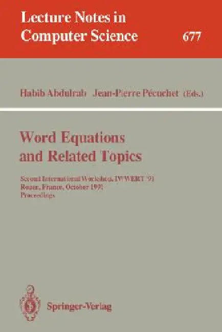 Word Equations and Related Topics: Second International Workshop, Iwwert '91, Rouen, France, October 7-9, 1991. Proceedings by Habib Abdulrab, Jean-Pierre Pecuchet
