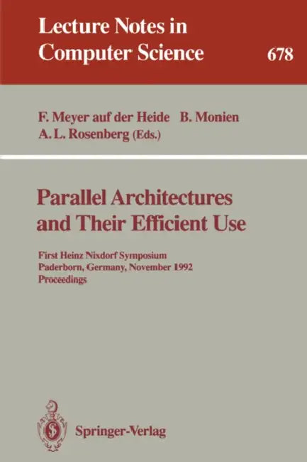 Parallel Architectures and Their Efficient Use: First Heinz Nixdorf Symposium, Paderborn, Germany, November 11-13, 1992. Proceedings by Friedhelm Meyer Auf Der Heide, Burkhard Monien, Arnold L. Rosenberg