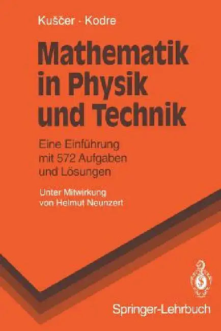 Mathematik in Physik Und Technik: Eine Einführung Mit 572 Aufgaben Und Lösungen by H. Neunzert, Ivan Kuscer, Alojz Kodre