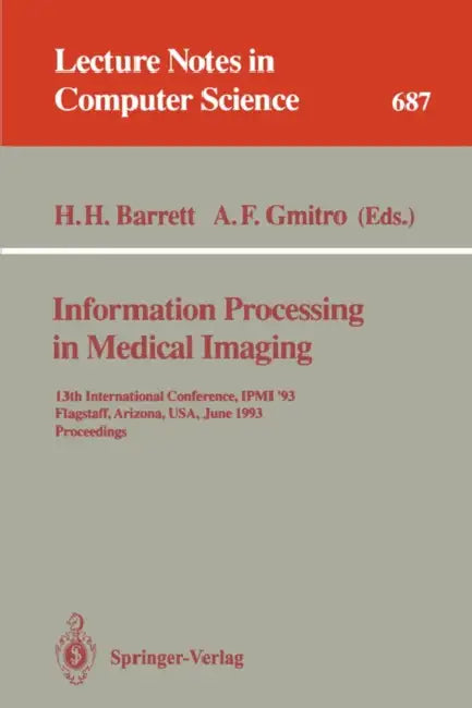 Information Processing in Medical Imaging: 13th International Conference, Ipmi'93, Flagstaff, Arizona, Usa, June 14-18, 1993. Proceedings by Harrison H. Barrett, Arthur F. Gmitro
