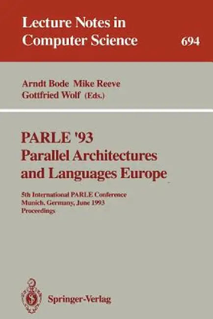 Parle '93 Parallel Architectures and Languages Europe: 5th International Parle Conference, Munich, Germany, June 14-17, 1993. Proceedings by Arndt Bode