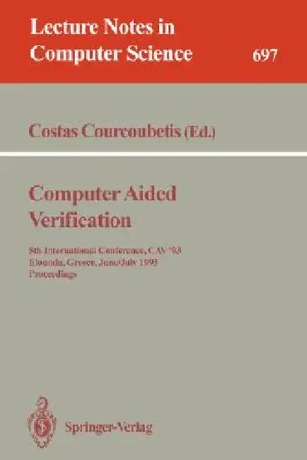 Computer Aided Verification: 5th International Conference, Cav'93, Elounda, Greece, June 28 - July 1, 1993. Proceedings by Costas Courcoubetis