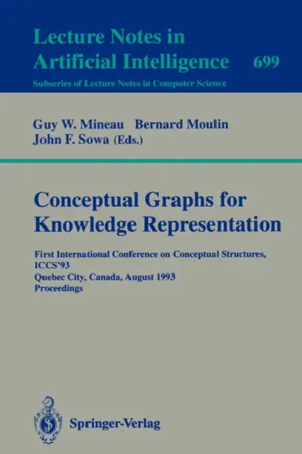 Conceptual Graphs for Knowledge Representation: First International Conference on Conceptual Structures, Iccs'93, Quebec City, Canada, August 4-7, 199 by Guy W. Mineau, Bernard Moulin, John F. Sowa