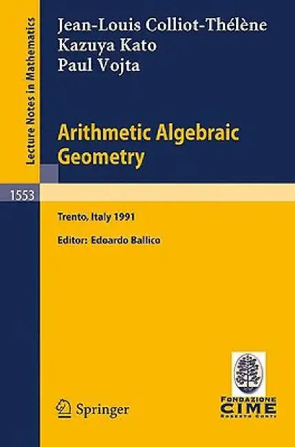 Arithmetic Algebraic Geometry: Lectures Given at the 2nd Session of the Centro Internazionale Matematico Estivo (C.I.M.E.) Held in Trento, Italy, Jun by Jean-Louis Colliot-Thelene