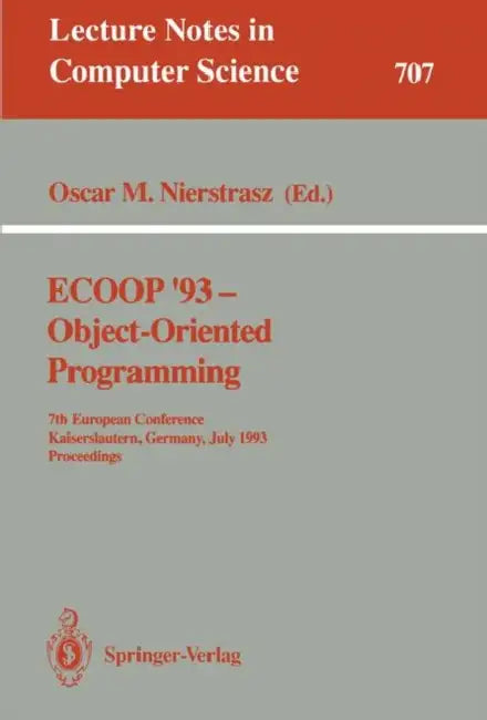 Ecoop '93 - Object-Oriented Programming: 7th European Conference, Kaiserslautern, Germany, July 26-30, 1993. Proceedings by Oscar M. Nierstrasz